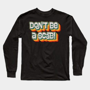 Don't Be A Scab Long Sleeve T-Shirt